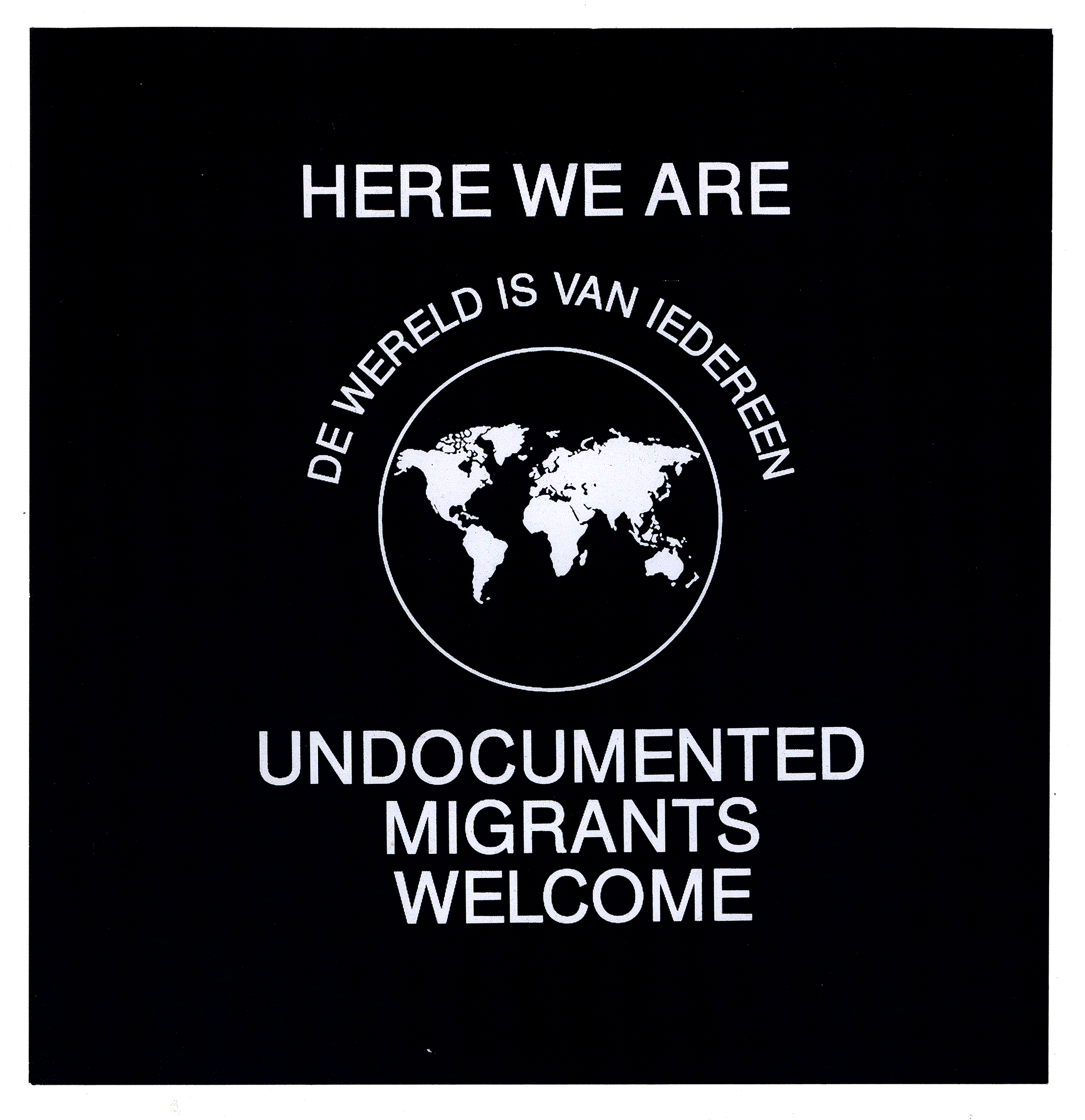 HERE WE ARE. DE WERELD IS VAN IEDEREEN. UNDOCUMENTED MIGRANTS WELCOME. We Are Here, Werker Collective. Amsterdam 2021.